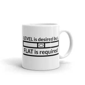 Level is Desired, Flat is Required Ceramic Mug