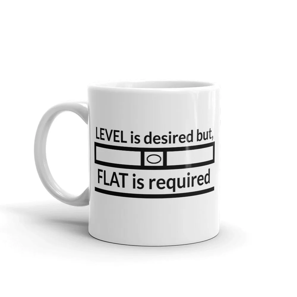 Level is Desired, Flat is Required Ceramic Mug